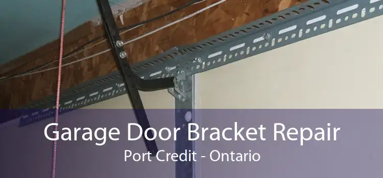 Garage Door Bracket Repair Port Credit - Ontario