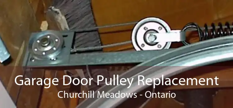 Garage Door Pulley Replacement Churchill Meadows - Ontario