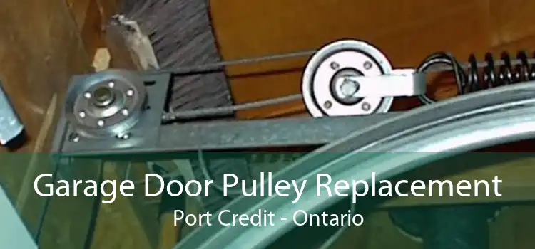Garage Door Pulley Replacement Port Credit - Ontario
