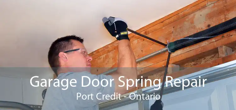 Garage Door Spring Repair Port Credit - Ontario
