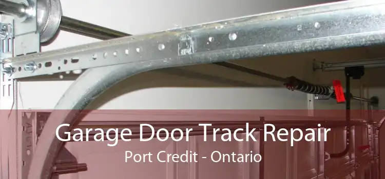 Garage Door Track Repair Port Credit - Ontario